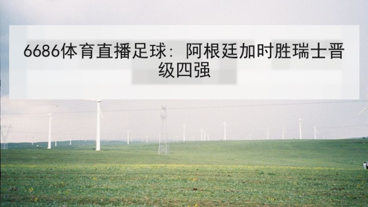 6686体育直播足球: 阿根廷加时胜瑞士晋级四强 6686体育直播足球: 阿根廷加时胜瑞士晋级四强