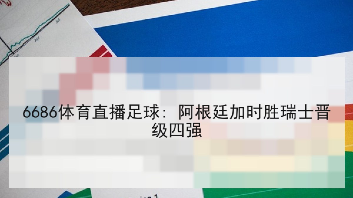 6686体育直播足球: 阿根廷加时胜瑞士晋级四强 6686体育直播足球: 阿根廷加时胜瑞士晋级四强